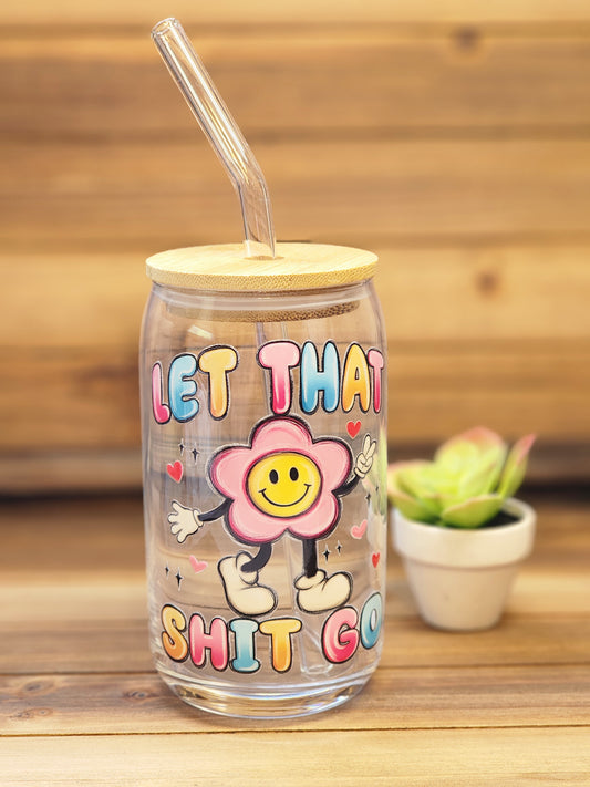 Let That Shit Go 16oz Glass Can Cup