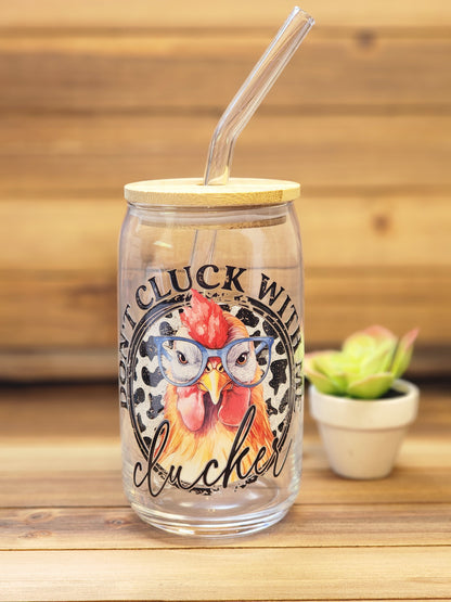 Don't Cluck with me Clucker 16oz Glass Can Cup